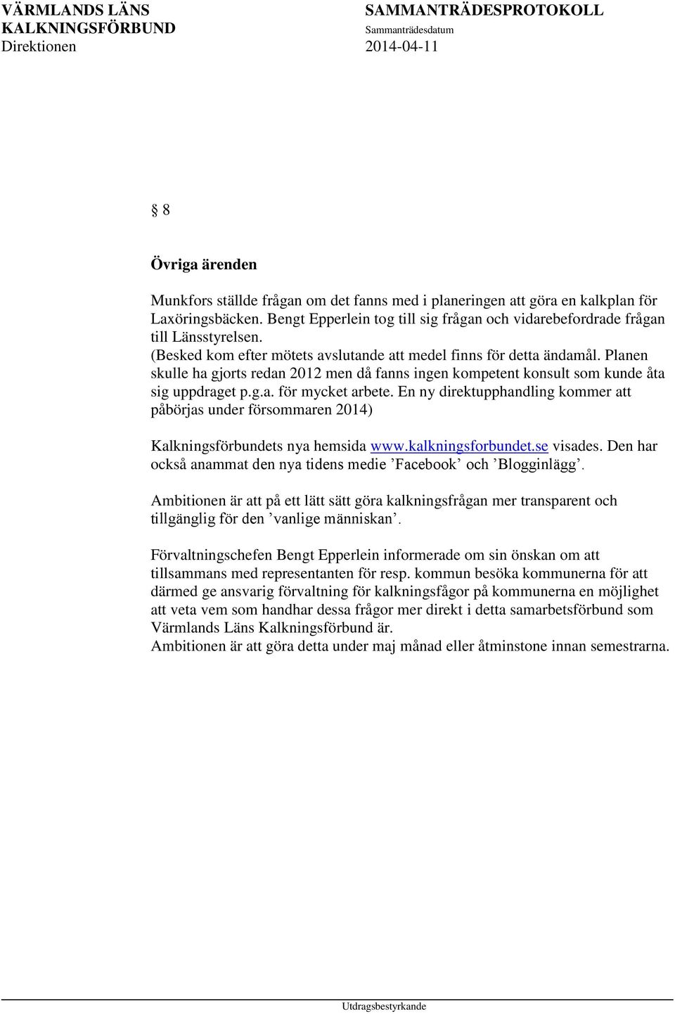 En ny direktupphandling kommer att påbörjas under försommaren 2014) Kalkningsförbundets nya hemsida www.kalkningsforbundet.se visades.