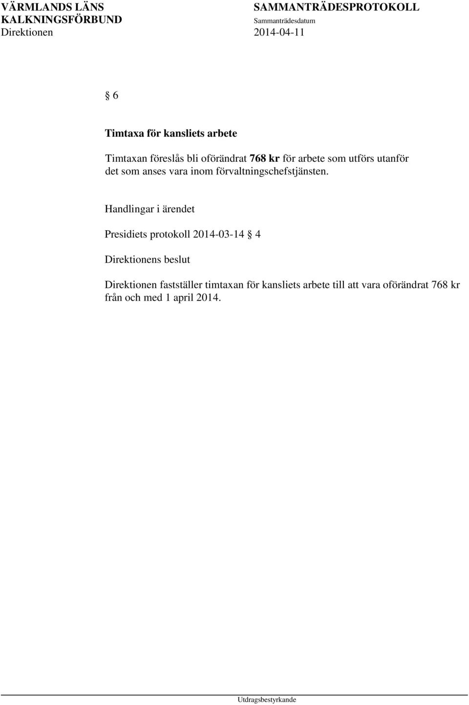 Handlingar i ärendet Presidiets protokoll 2014-03-14 4 Direktionens beslut