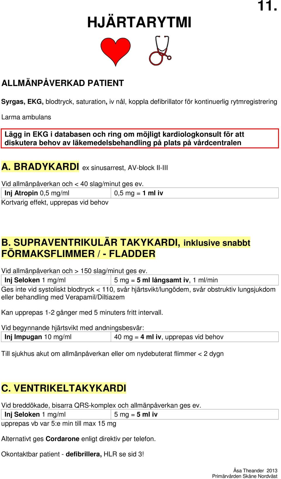 för att diskutera behov av läkemedelsbehandling på plats på vårdcentralen A. BRADYKARDI ex sinusarrest, AV-block II-III Vid allmänpåverkan och < 40 slag/minut ges ev.