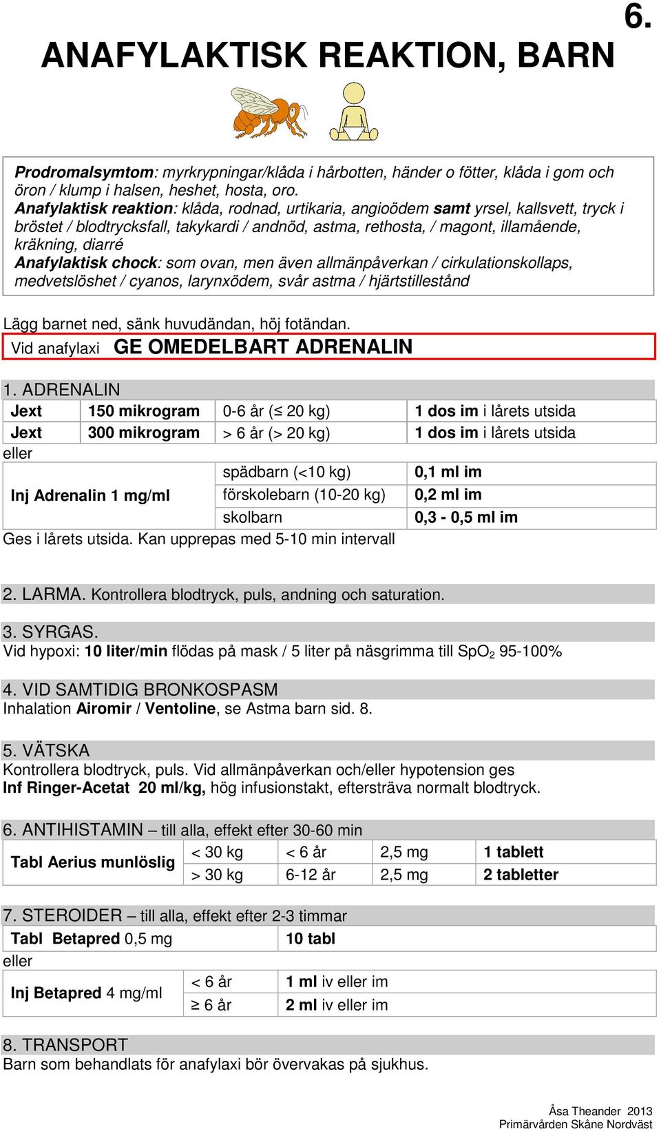 Anafylaktisk chock: som ovan, men även allmänpåverkan / cirkulationskollaps, medvetslöshet / cyanos, larynxödem, svår astma / hjärtstillestånd Lägg barnet ned, sänk huvudändan, höj fotändan.