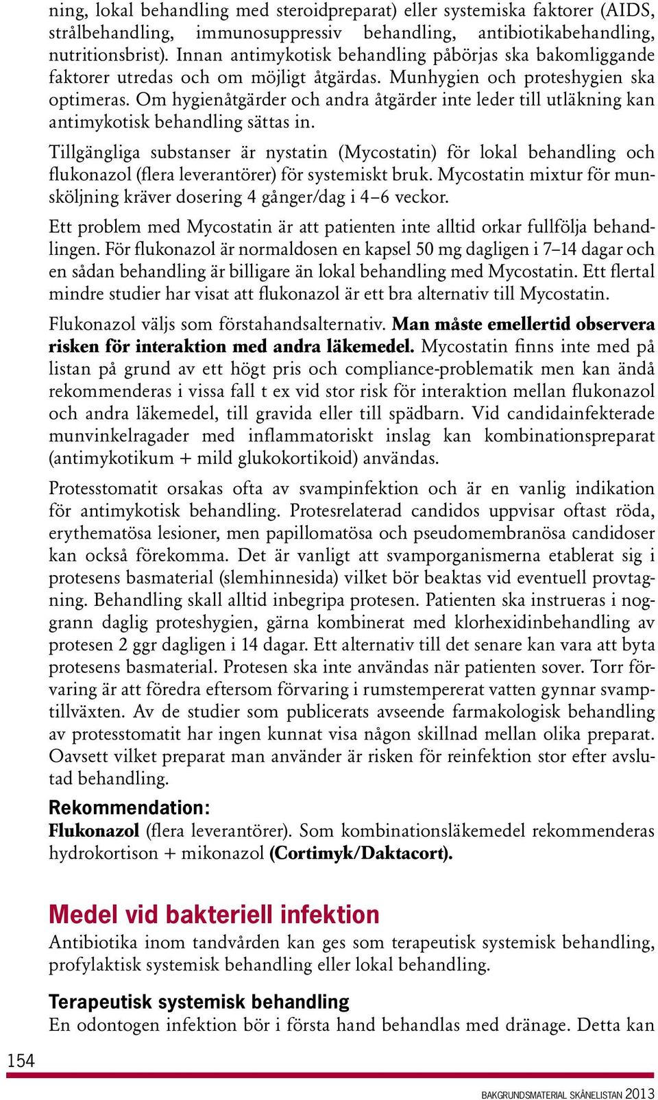 Om hygienåtgärder och andra åtgärder inte leder till utläkning kan antimykotisk behandling sättas in.
