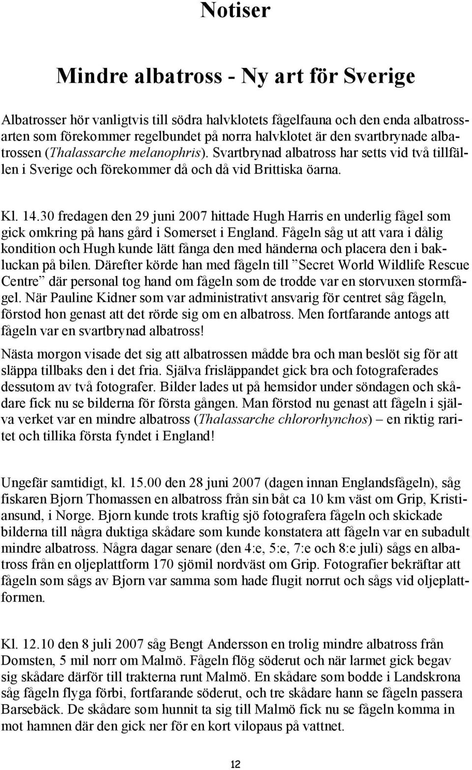 30 fredagen den 29 juni 2007 hittade Hugh Harris en underlig fågel som gick omkring på hans gård i Somerset i England.