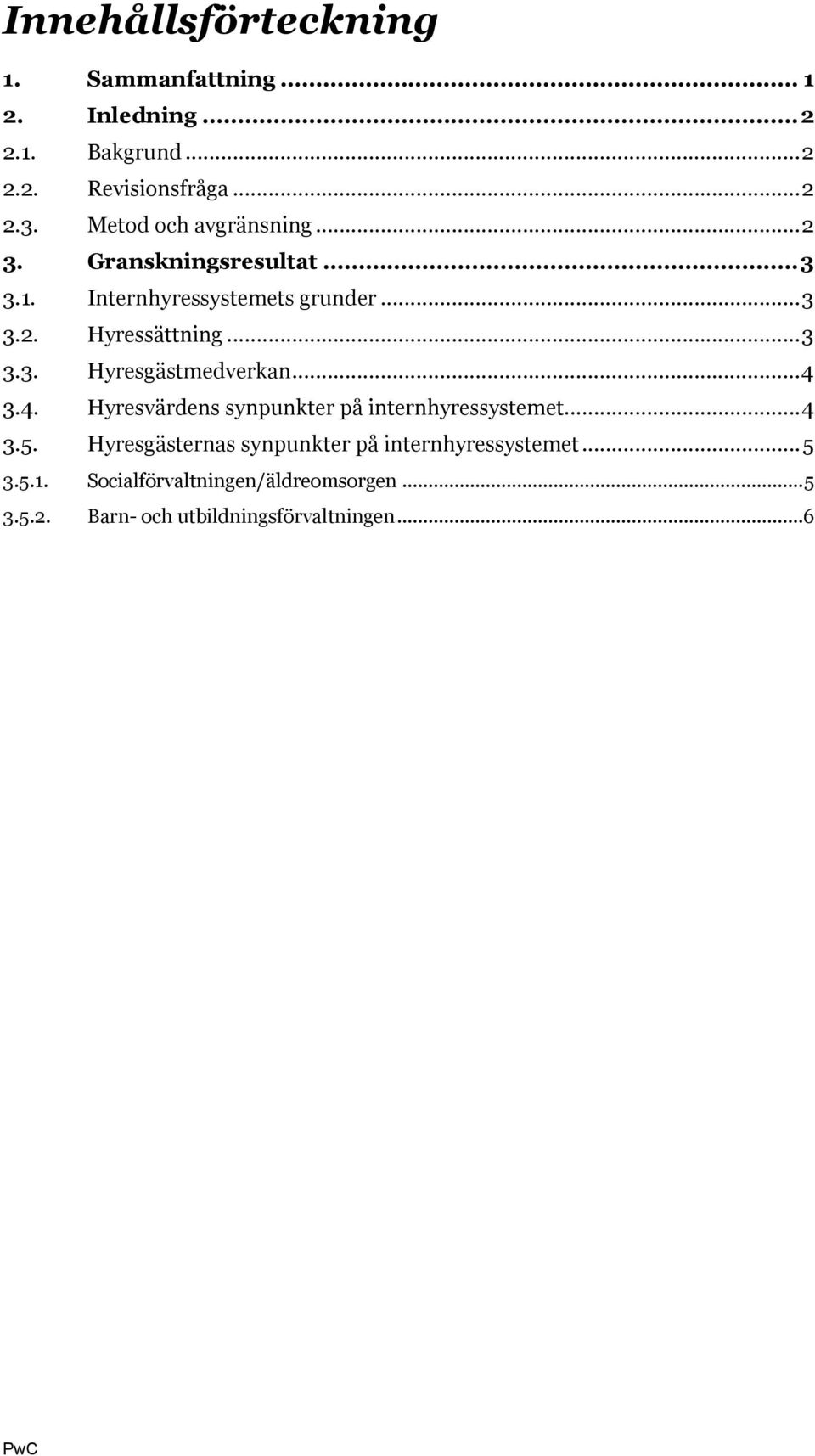 ..4 3.4. Hyresvärdens synpunkter på internhyressystemet...4 3.5. Hyresgästernas synpunkter på internhyressystemet.