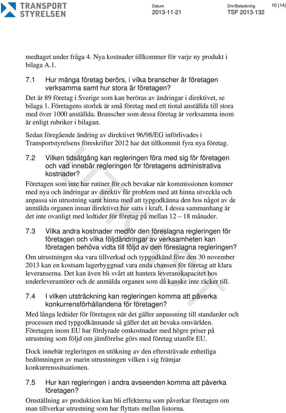 Företagens storlek är små företag med ett tiotal anställda till stora med över 1000 anställda. Branscher som dessa företag är verksamma inom är enligt rubriker i bilagan.