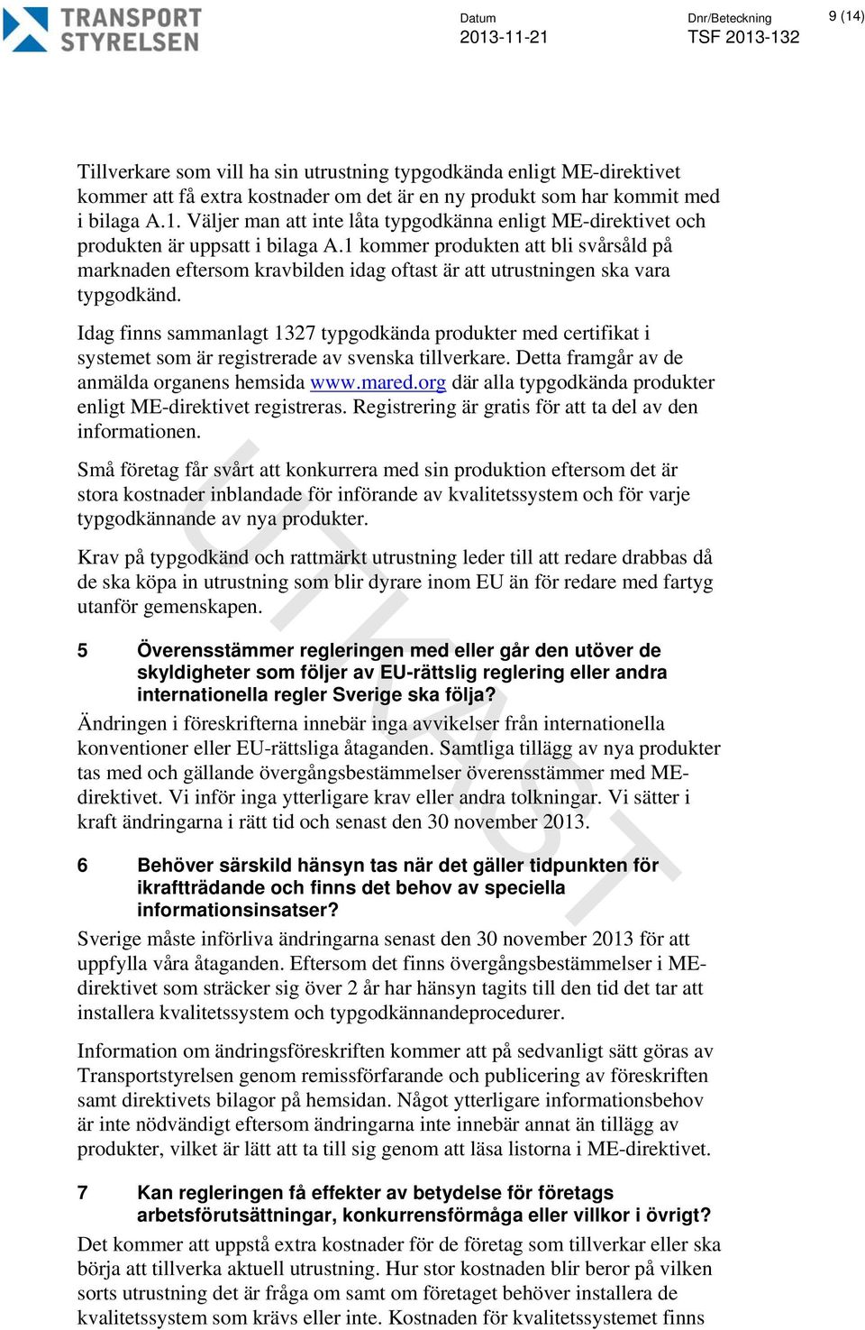 Idag finns sammanlagt 1327 typgodkända produkter med certifikat i systemet som är registrerade av svenska tillverkare. Detta framgår av de anmälda organens hemsida www.mared.
