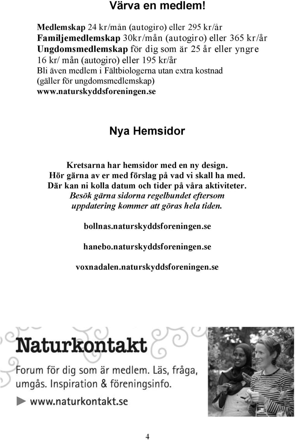 (autogiro) eller 195 kr/år Bli även medlem i Fältbiologerna utan extra kostnad (gäller för ungdomsmedlemskap) www.naturskyddsforeningen.