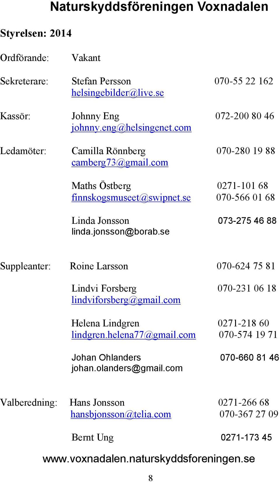 jonsson@borab.se Suppleanter: Roine Larsson 070-624 75 81 Lindvi Forsberg 070-231 06 18 lindviforsberg@gmail.com Helena Lindgren 0271-218 60 lindgren.helena77@gmail.