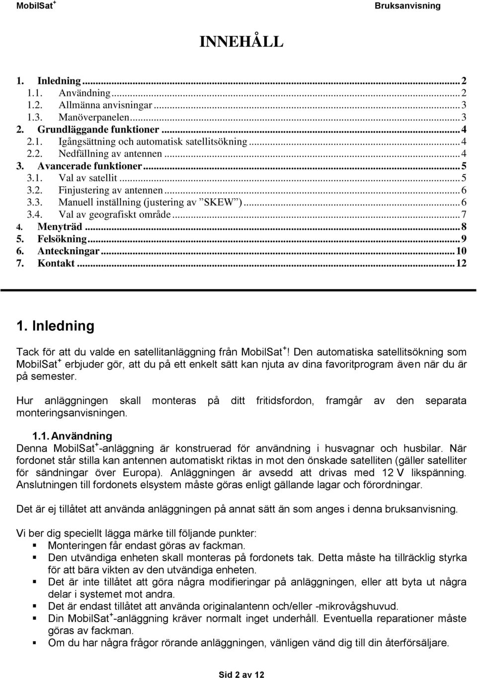 Felsökning... 9 6. Anteckningar... 10 7. Kontakt... 12 1. Inledning Tack för att du valde en satellitanläggning från MobilSat +!