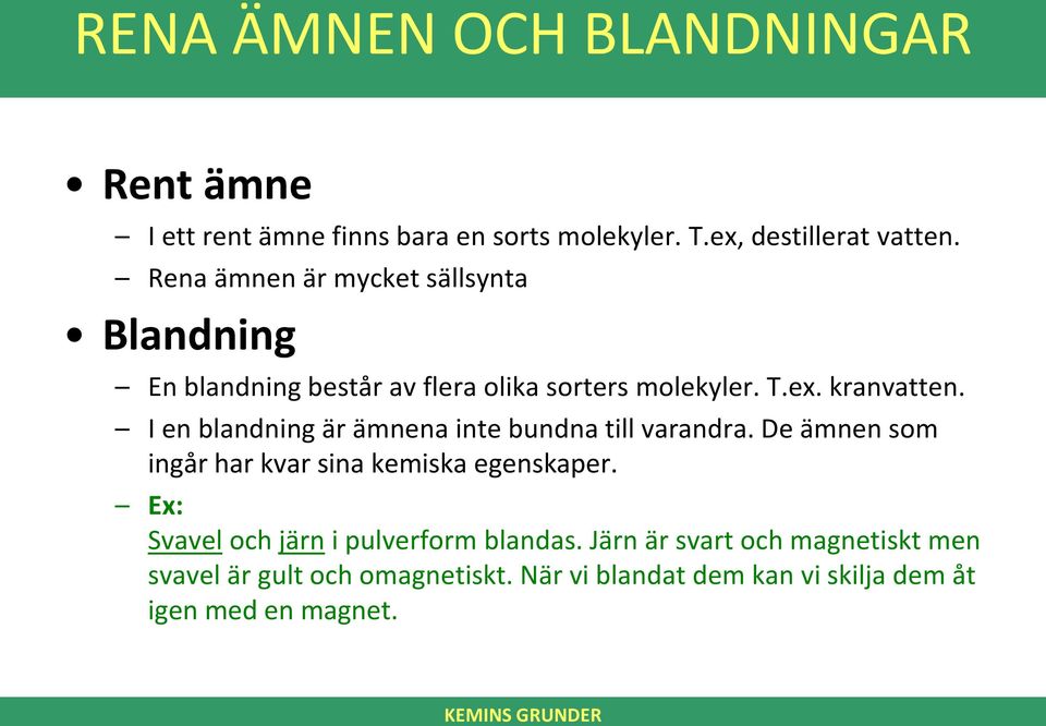 I en blandning är ämnena inte bundna till varandra. De ämnen som ingår har kvar sina kemiska egenskaper.