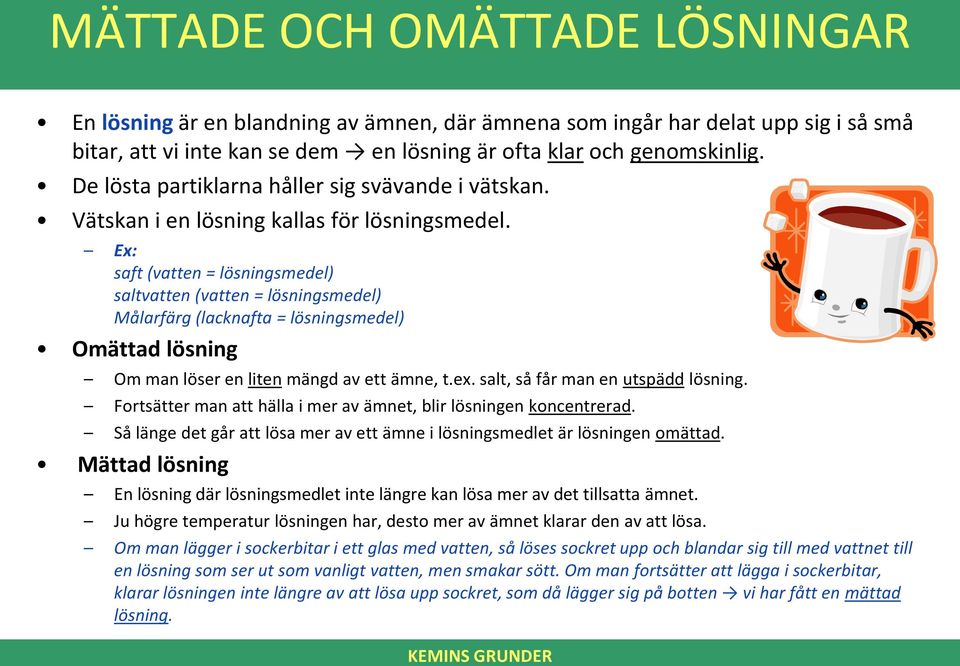 Ex: saft (vatten = lösningsmedel) saltvatten (vatten = lösningsmedel) Målarfärg (lacknafta = lösningsmedel) Omättad lösning Om man löser en liten mängd av ett ämne, t.ex.