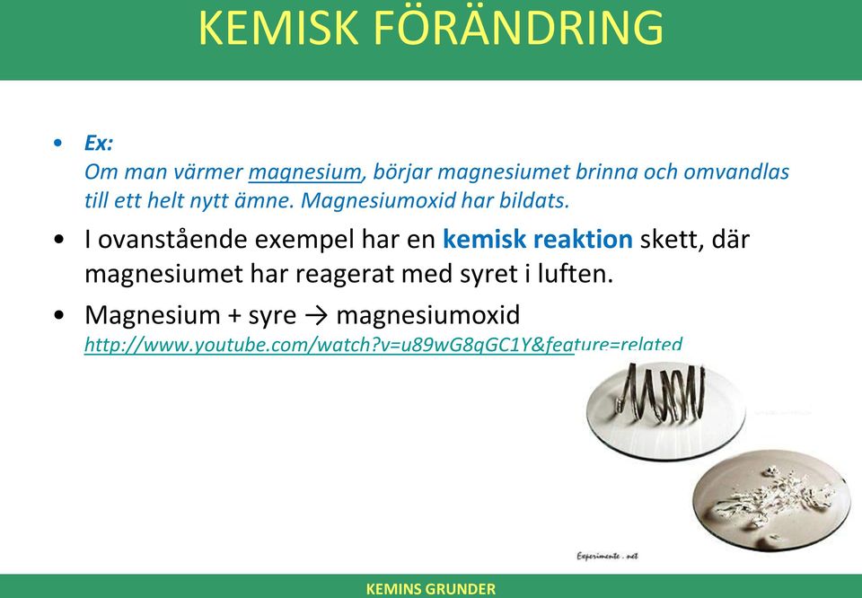 I ovanstående exempel har en kemisk reaktion skett, där magnesiumet har reagerat