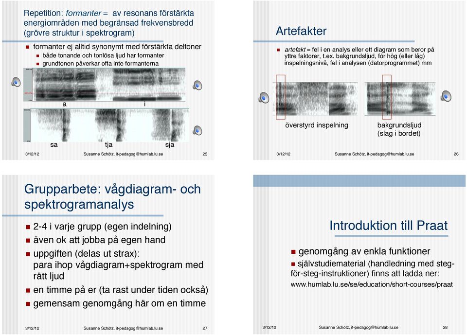 bakgrundsljud, för hög (eller låg) inspelningsnivå, fel i analysen (datorprogrammet) mm! a! i! överstyrd inspelning! bakgrundsljud! (slag i bordet)! sa! tja! sja! 25! 26!