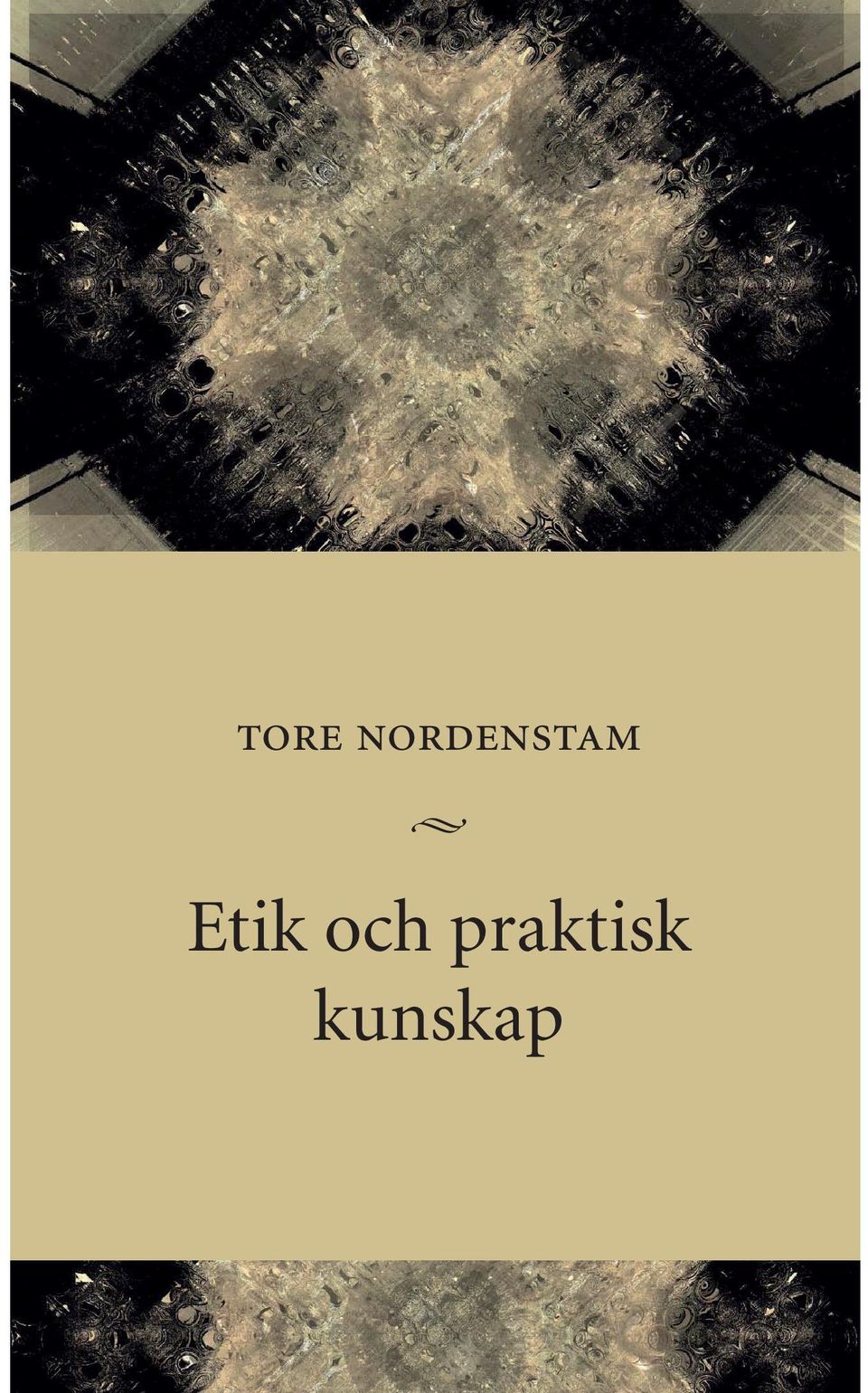 tore nordenstam Etik och praktisk kunskap man tänker sig ibland att etiken är som en pyramid.