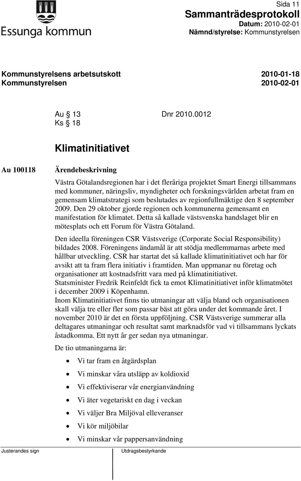 arbetat fram en gemensam klimatstrategi som beslutades av regionfullmäktige den 8 september 2009. Den 29 oktober gjorde regionen och kommunerna gemensamt en manifestation för klimatet.