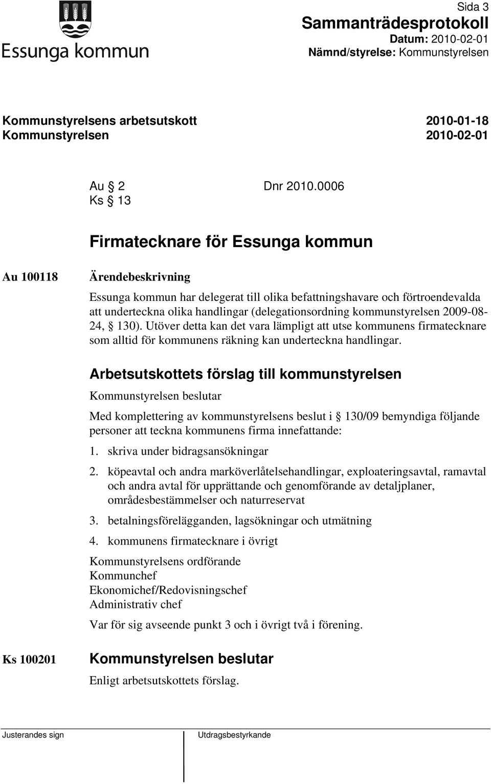 (delegationsordning kommunstyrelsen 2009-08- 24, 130). Utöver detta kan det vara lämpligt att utse kommunens firmatecknare som alltid för kommunens räkning kan underteckna handlingar.