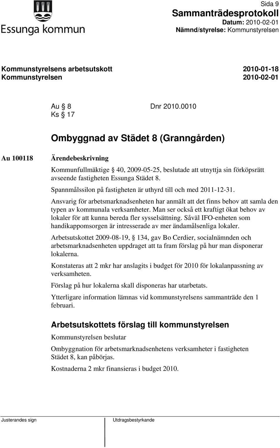Spannmålssilon på fastigheten är uthyrd till och med 2011-12-31. Ansvarig för arbetsmarknadsenheten har anmält att det finns behov att samla den typen av kommunala verksamheter.