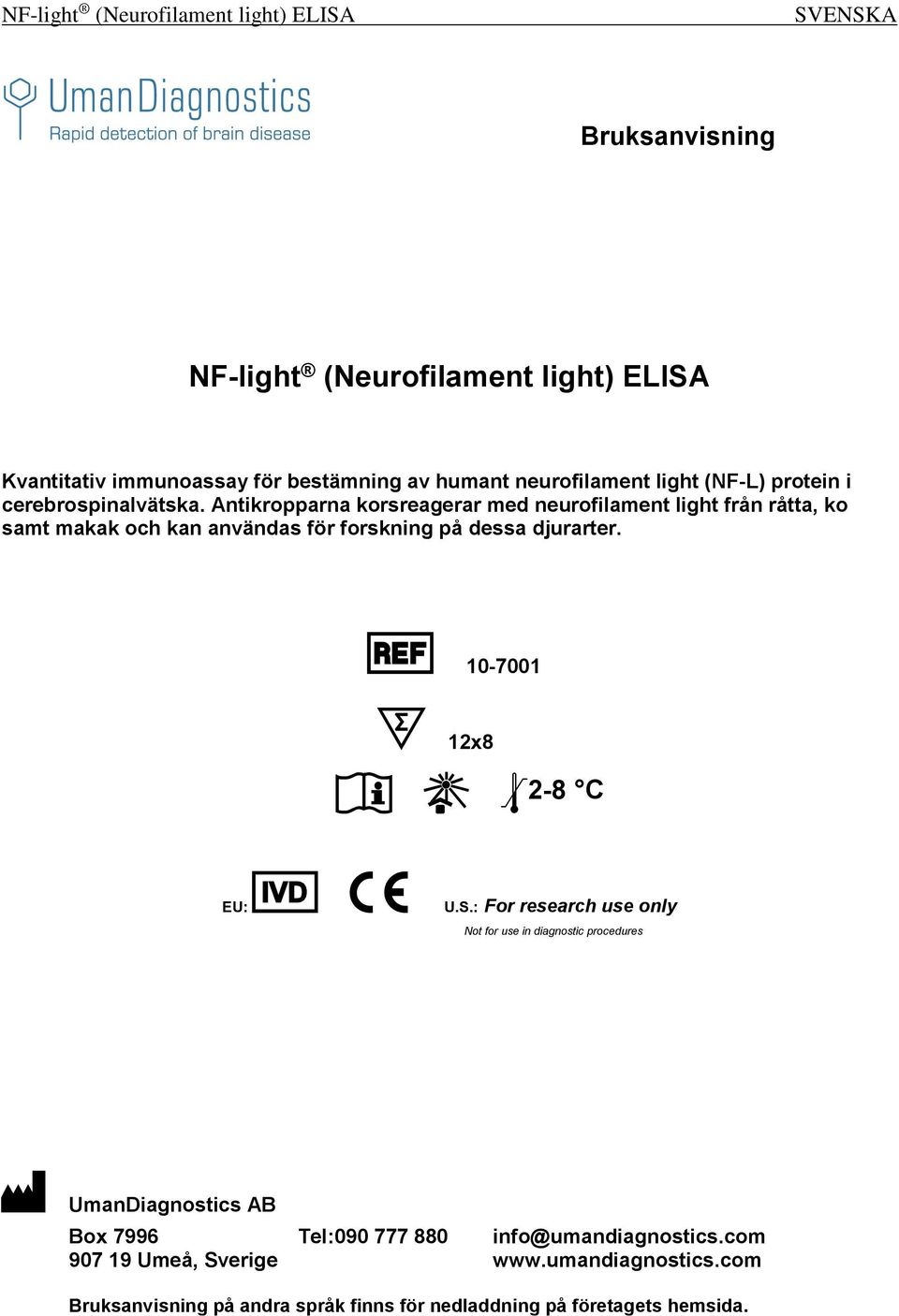 Antikropparna korsreagerar med neurofilament light från råtta, ko samt makak och kan användas för forskning på dessa djurarter.