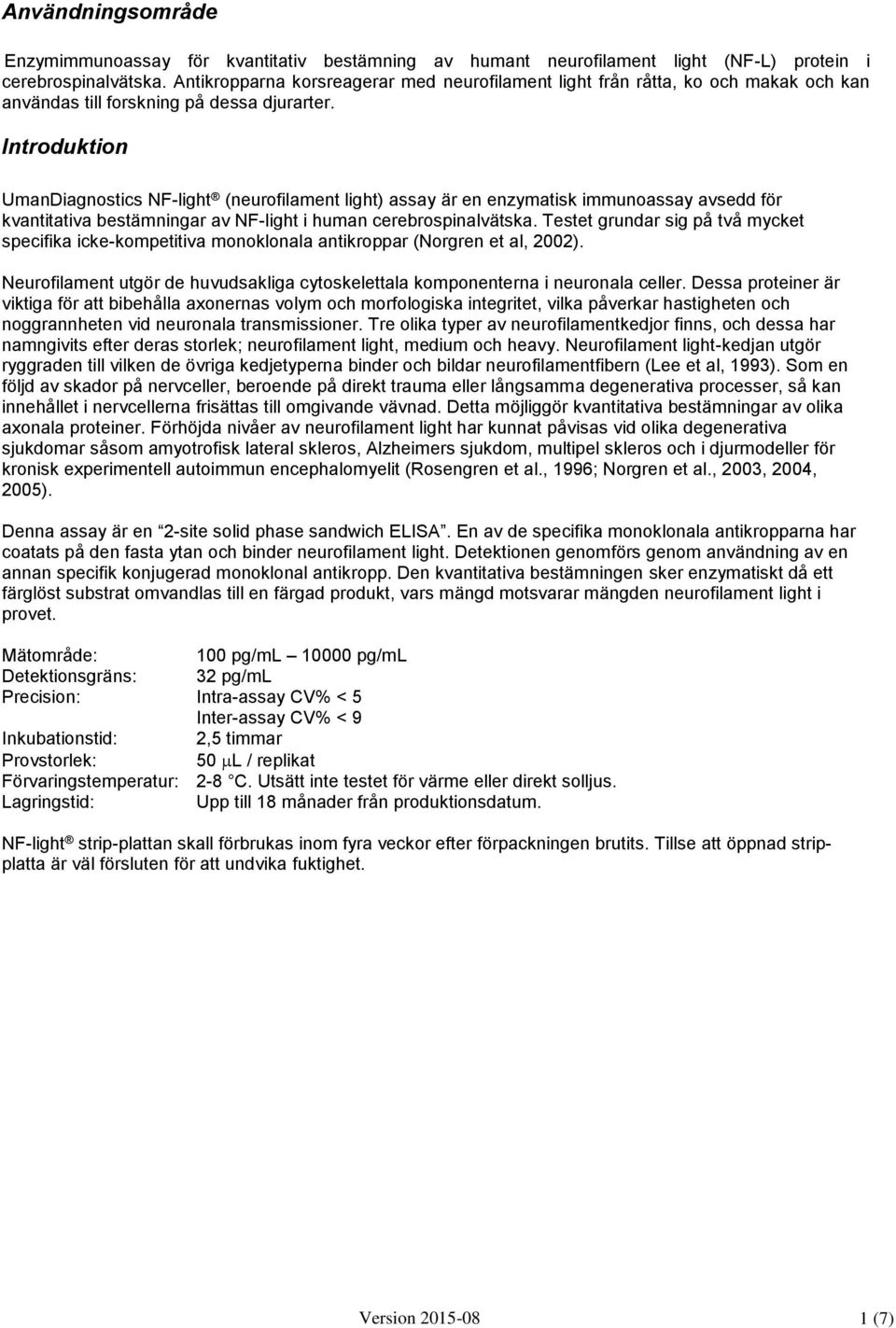 Introduktion UmanDiagnostics NF-light (neurofilament light) assay är en enzymatisk immunoassay avsedd för kvantitativa bestämningar av NF-light i human cerebrospinalvätska.