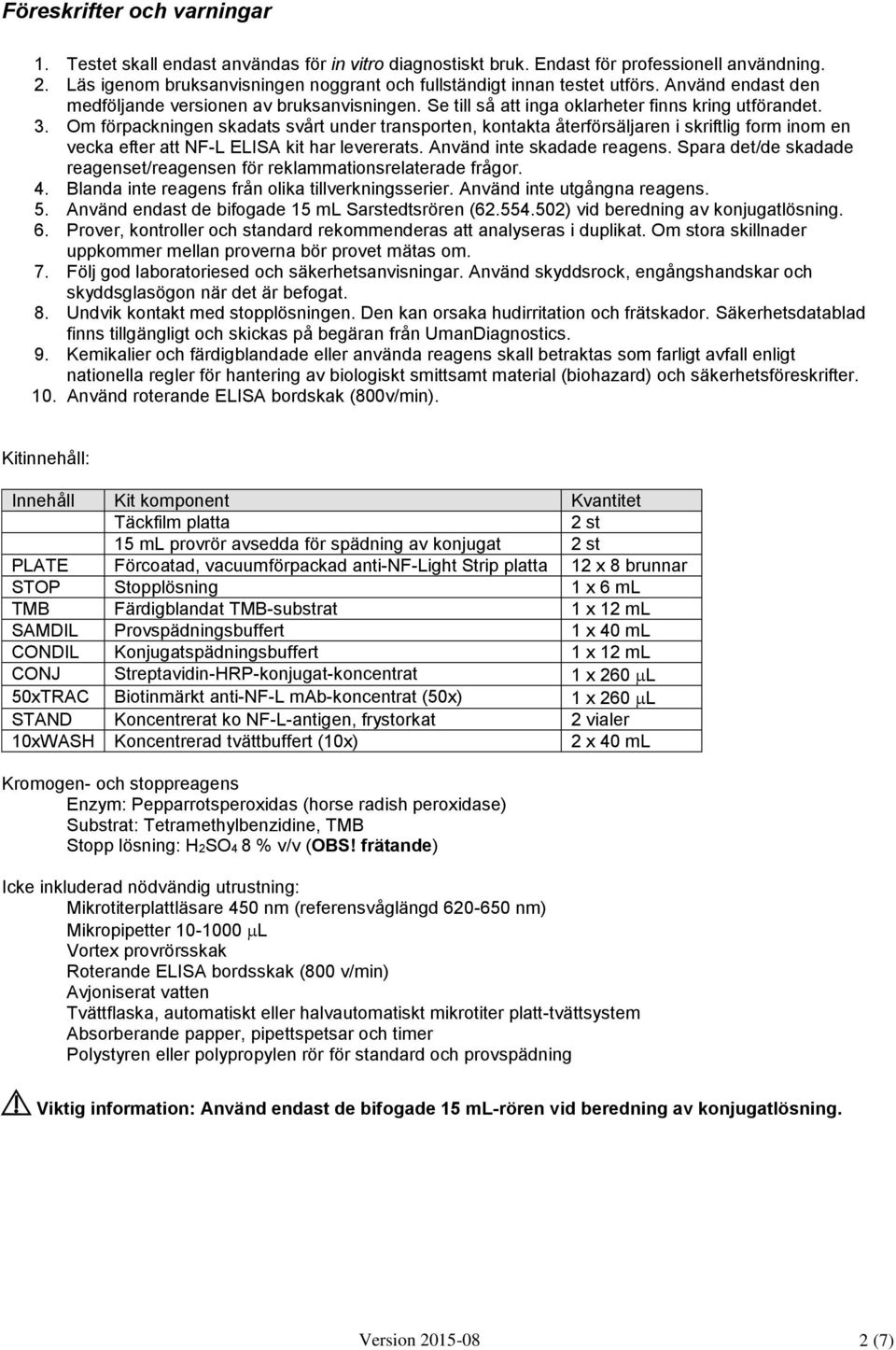 Om förpackningen skadats svårt under transporten, kontakta återförsäljaren i skriftlig form inom en vecka efter att NF-L ELISA kit har levererats. Använd inte skadade reagens.