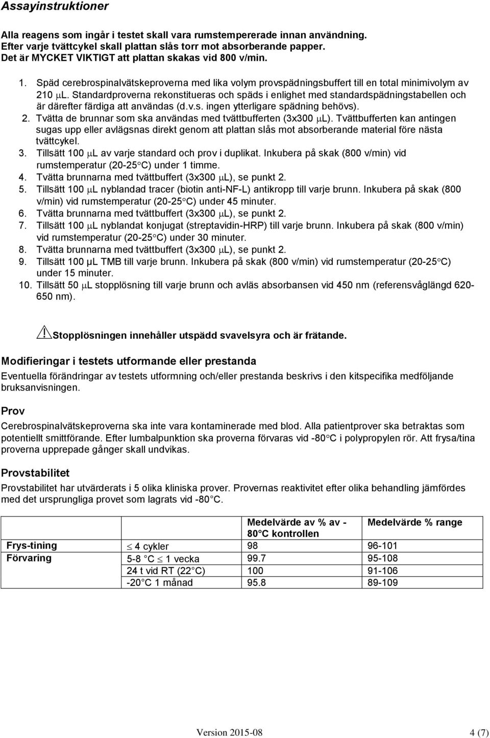 Standardproverna rekonstitueras och späds i enlighet med standardspädningstabellen och är därefter färdiga att användas (d.v.s. ingen ytterligare spädning behövs). 2.