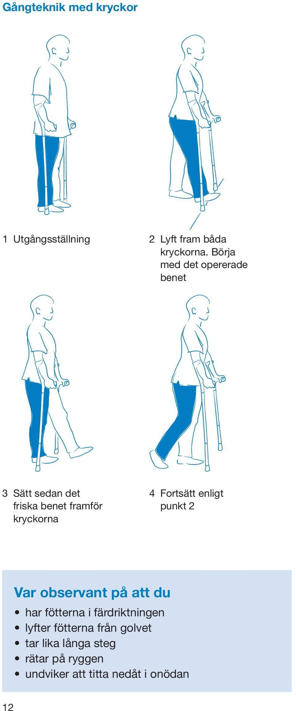 Fortsätt enligt punkt 2 Var observant på att du har fötterna i färdriktningen