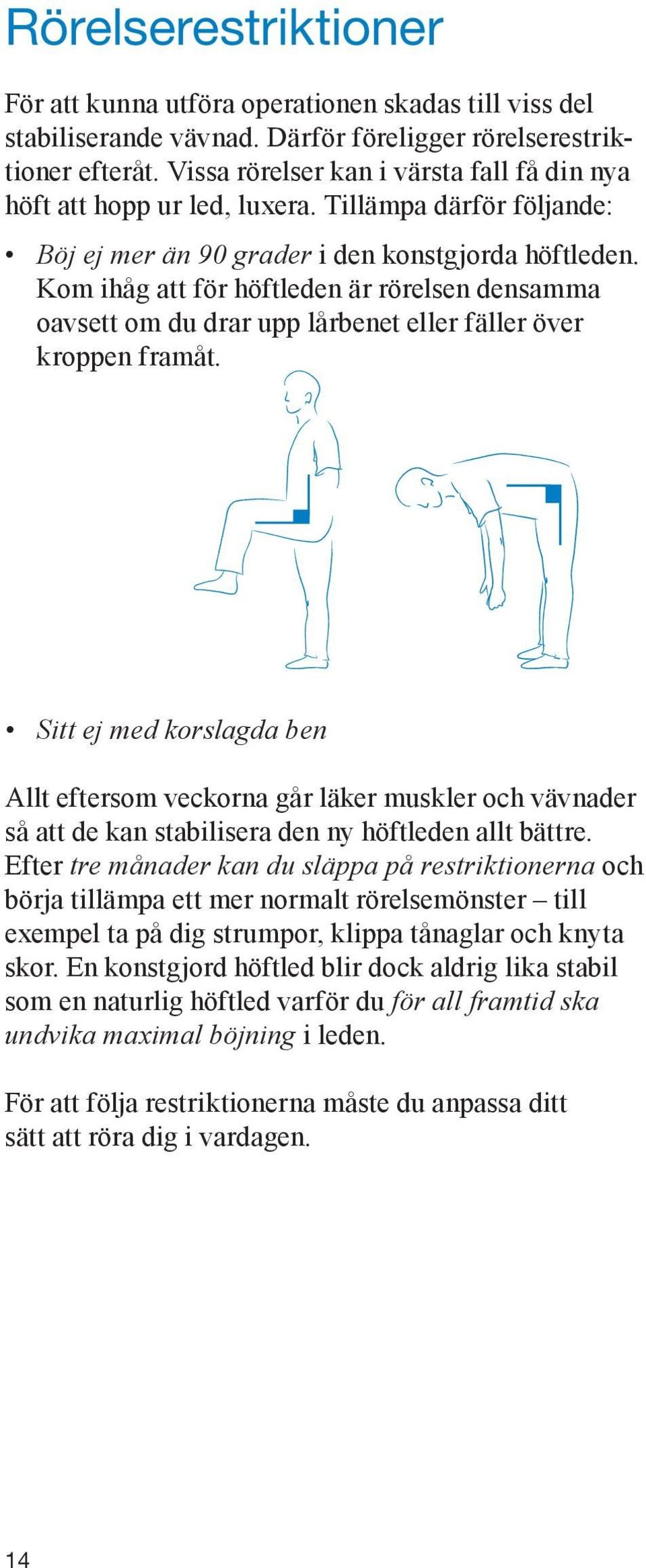 Kom ihåg att för höftleden är rörelsen densamma oavsett om du drar upp lårbenet eller fäller över kroppen framåt.