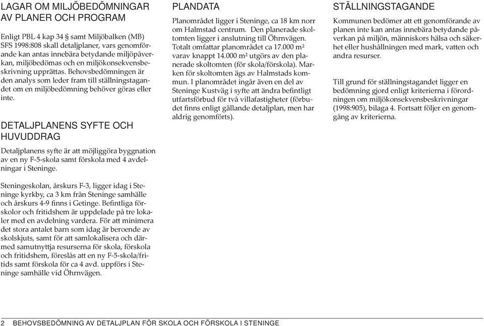 DETALJPLANENS SYFTE OCH HUVUDDRAG Detaljplanens syfte är att möjliggöra byggnation av en ny F-5-skola samt förskola med 4 avdelningar i Steninge.