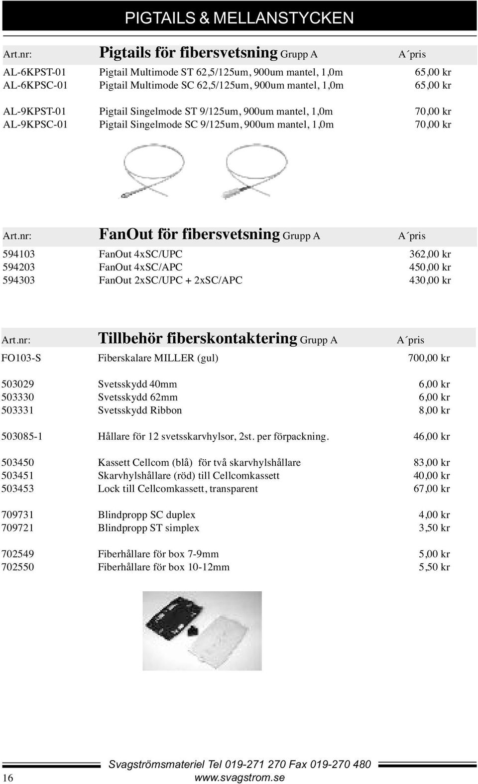 AL-9KPST-01 Pigtail Singelmode ST 9/125um, 900um mantel, 1,0m 70,00 kr AL-9KPSC-01 Pigtail Singelmode SC 9/125um, 900um mantel, 1,0m 70,00 kr Art.