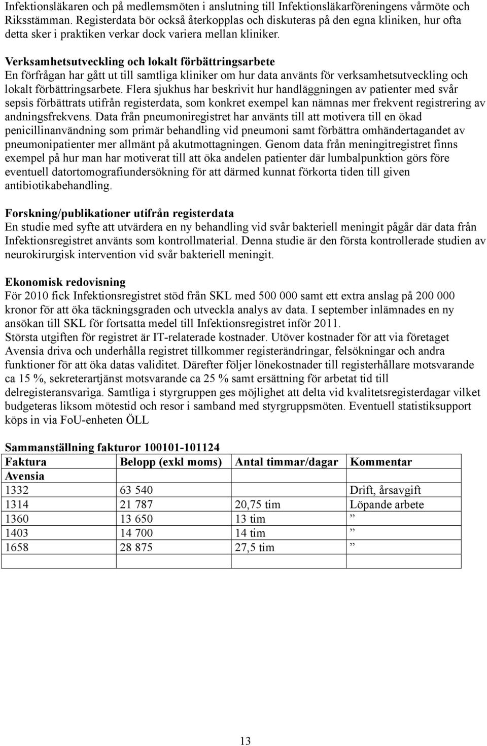 Verksamhetsutveckling och lokalt förbättringsarbete En förfrågan har gått ut till samtliga kliniker om hur data använts för verksamhetsutveckling och lokalt förbättringsarbete.