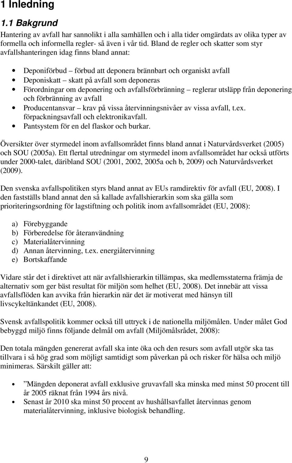 om deponering och avfallsförbränning reglerar utsläpp från deponering och förbränning av avfall Producentansvar krav på vissa återvinningsnivåer av vissa avfall, t.ex.