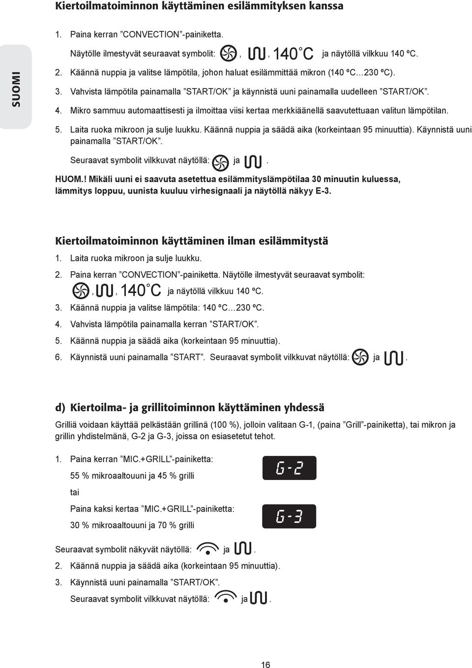 Mikro sammuu automaattisesti ja ilmoittaa viisi kertaa merkkiäänellä saavutettuaan valitun lämpötilan. 5. Laita ruoka mikroon ja sulje luukku. Käännä nuppia ja säädä aika (korkeintaan 95 minuuttia).