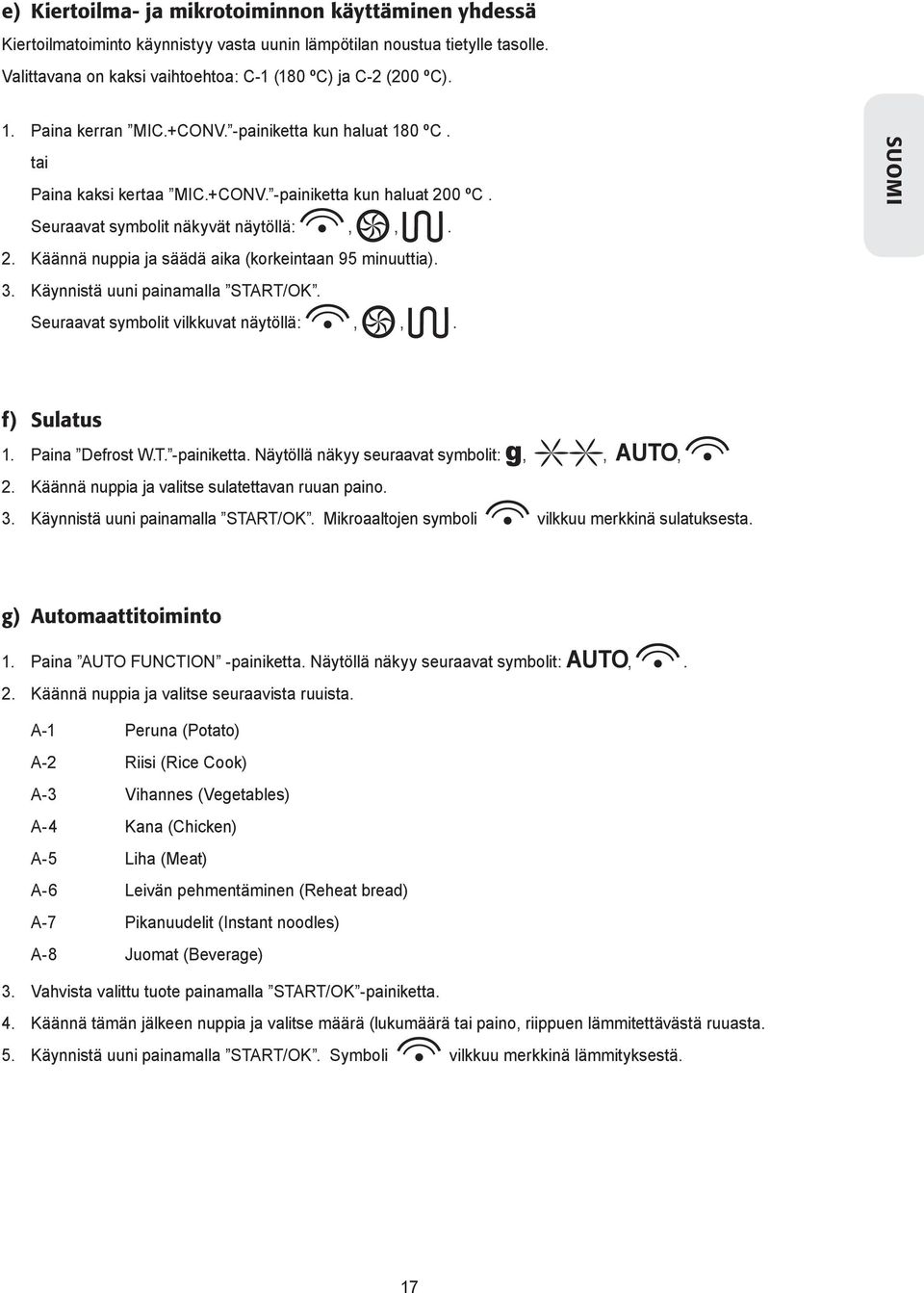 3. Käynnistä uuni painamalla START/OK. Seuraavat symbolit vilkkuvat näytöllä:,,. SUOMI f) Sulatus 1. Paina Defrost W.T. -painiketta. Näytöllä näkyy seuraavat symbolit: g,, AUTO, 2.