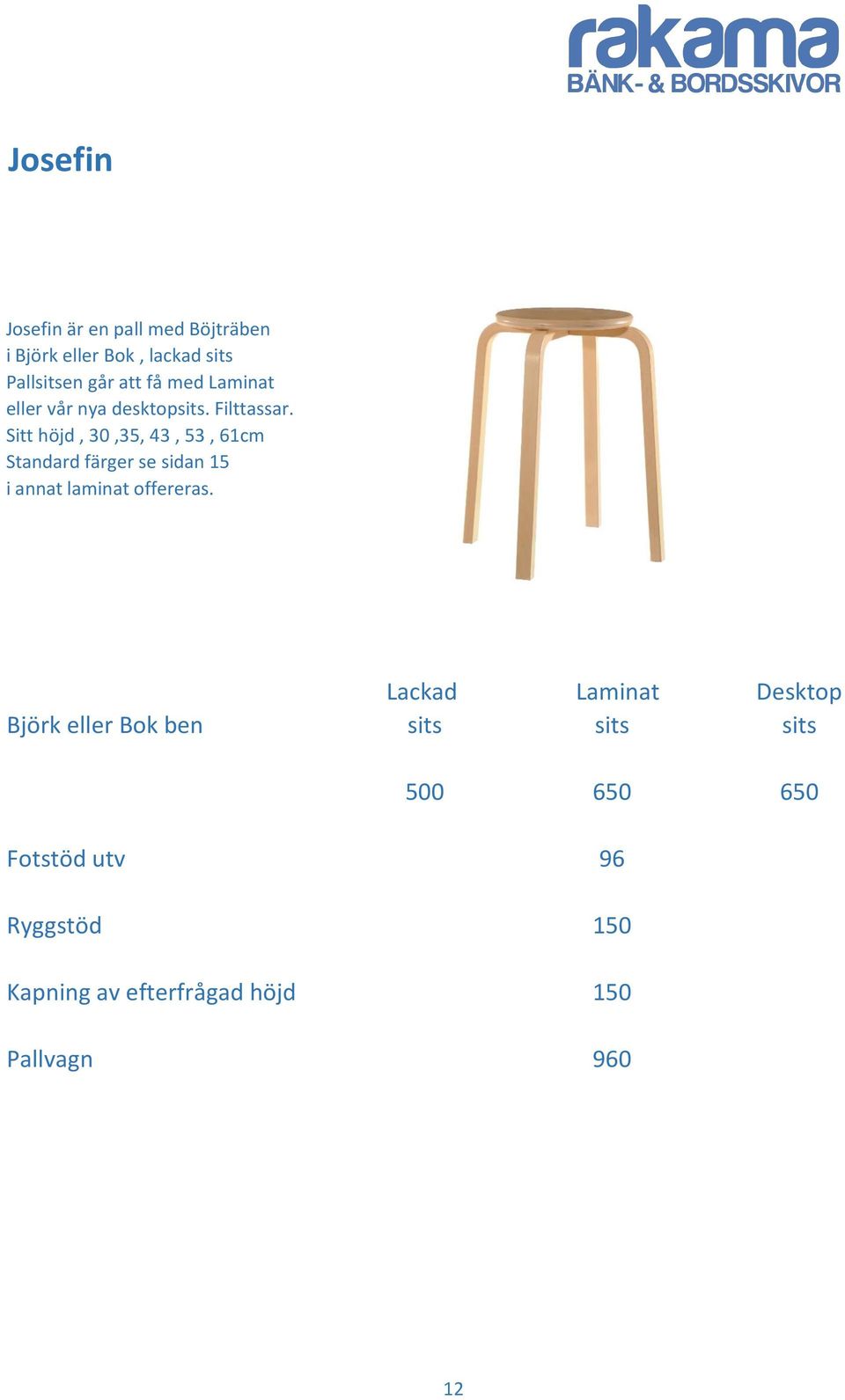 Sitt höjd, 30,35, 43, 53, 61cm Standard färger se sidan 15 i annat laminat offereras.