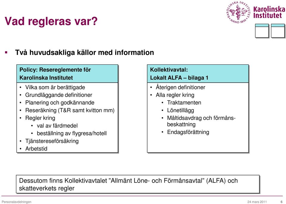 Planering och godkännande Reseräkning (T&R samt kvitton mm) Regler kring val av färdmedel beställning av flygresa/hotell Tjänstereseförsäkring