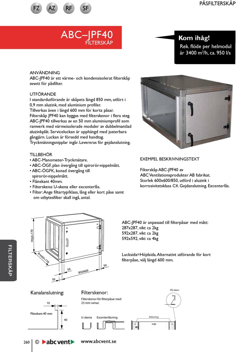 Filterskåp JPF40 kan byggas med filterskenor i flera steg. ABC-JPF40 tillverkas av en 50 mm aluminiumprofil som ramverk med värmeisolerade moduler av dubbelmantlad aluzinkplåt.