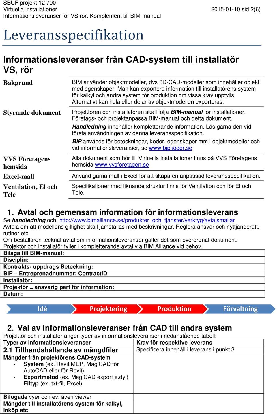 Man an exportera information till installatörens system för alyl och andra system för prodution om vissa rav uppfylls. Alternativt an hela eller delar av objetmodellen exporteras.