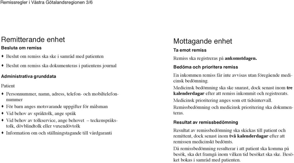 dövblindtolk eller vuxendövtolk Information om och ställningstagande till vårdgaranti Mottagande Ta emot Remiss ska registreras på ankomstdagen.