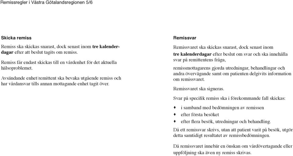 Remis Remiset ska skickas snarast, dock senast inom tre kalenderdagar efter beslut om och ska innehålla på remittentens fråga, mottagarens gjorda utredningar, behandlingar och andra övervägande samt
