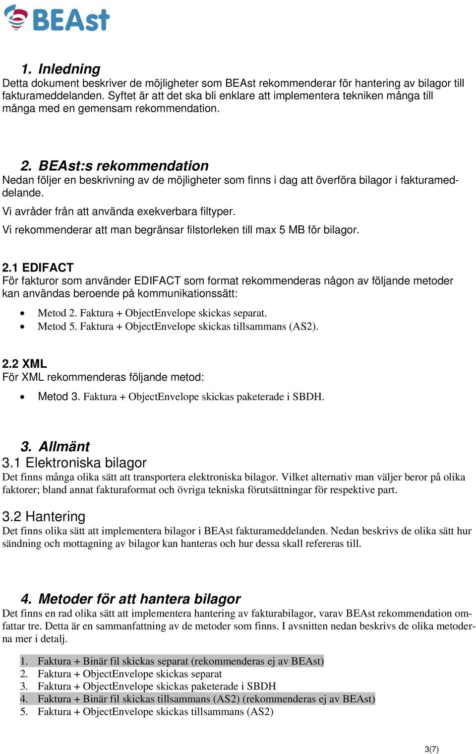 BEAst:s rekommendation Nedan följer en beskrivning av de möjligheter som finns i dag att överföra bilagor i fakturameddelande. Vi avråder från att använda exekverbara filtyper.