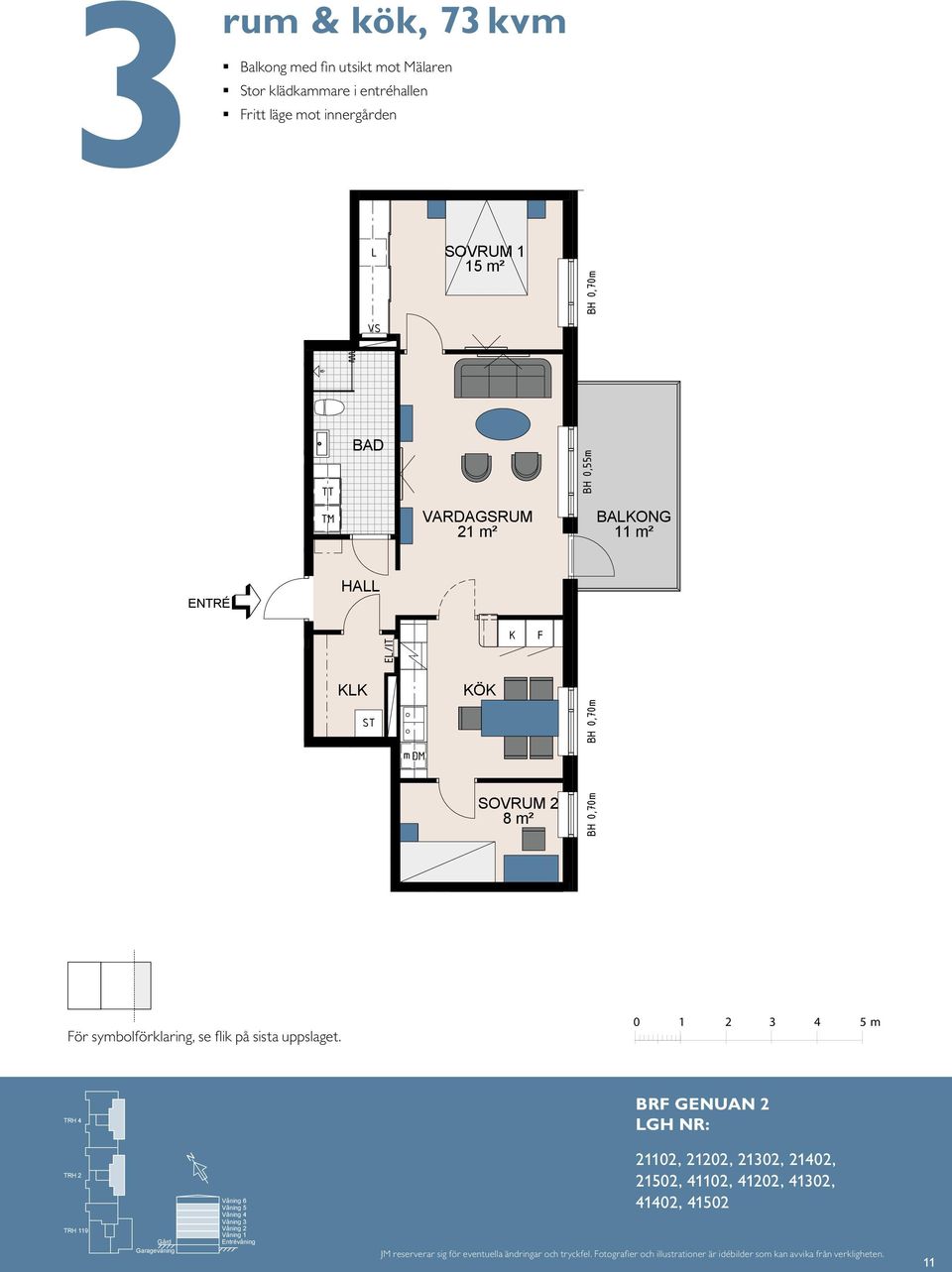 1 15 m² 1 15 m² 21 m² K K F F 2 8 m² BAKO 11 m² BAKO 11 m² E TR É För symbolförklaring, se flik på sista uppslaget.
