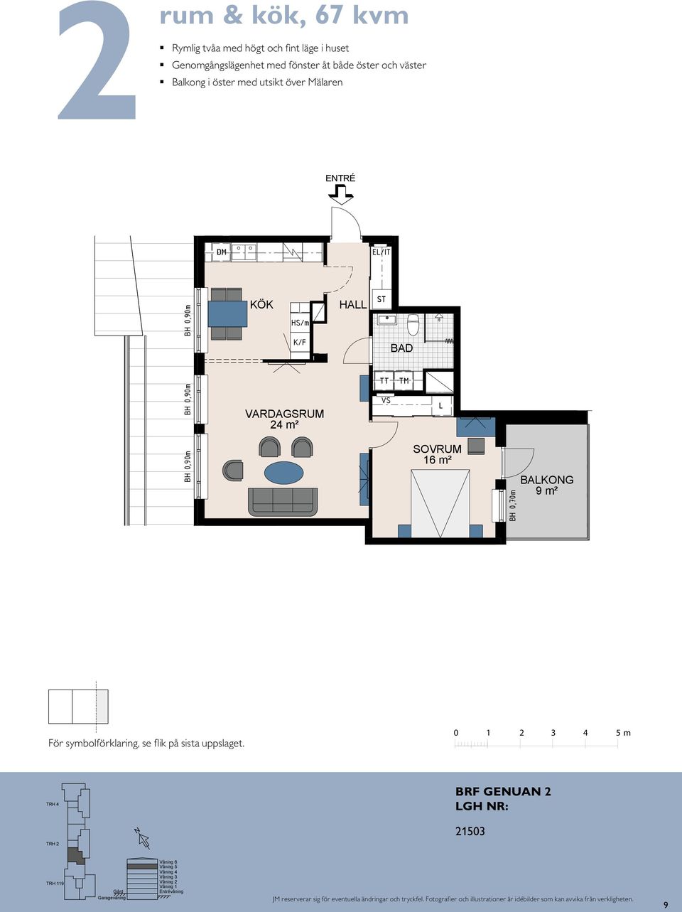 0,90m BH 0,90m BH 0,90m m 14 24 m² BH 0,70 m 24 m² 11 HA S HA E/IT 16 m² 16 m² BAKO BAKO HA E/IT E TR É För symbolförklaring, se flik på sista uppslaget.