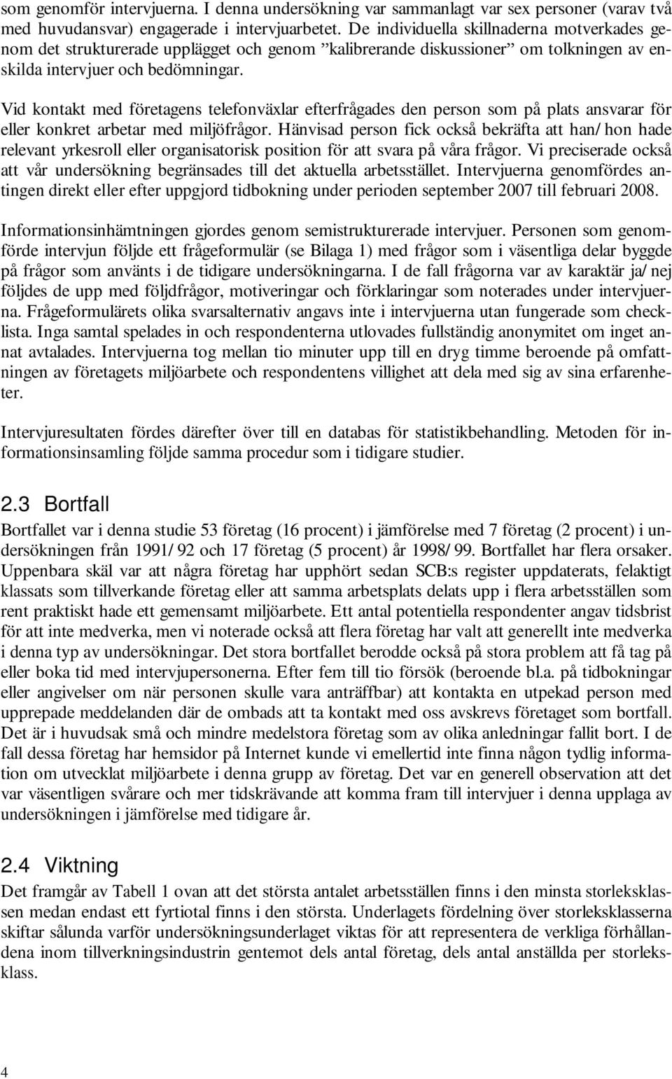 Vid kontakt med företagens telefonväxlar efterfrågades den person som på plats ansvarar för eller konkret arbetar med miljöfrågor.