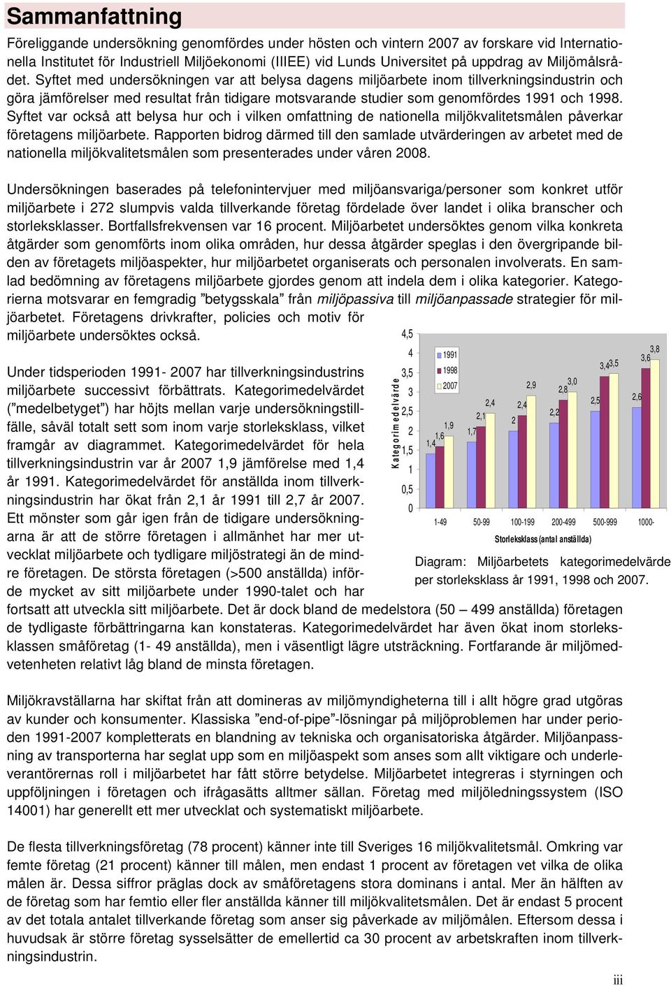 Syftet med undersökningen var att belysa dagens miljöarbete inom tillverkningsindustrin och göra jämförelser med resultat från tidigare motsvarande studier som genomfördes 1991 och 1998.