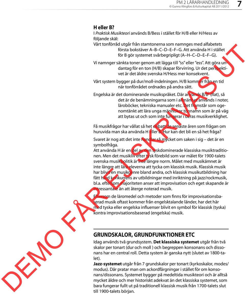 Att använda H i stället för B gör systemet svårbegripligt (A H C D E F G). Vi namnger sänkta toner genom att lägga till ss eller ess. Att göra undantag för en ton (H/B) skapar förvirring.