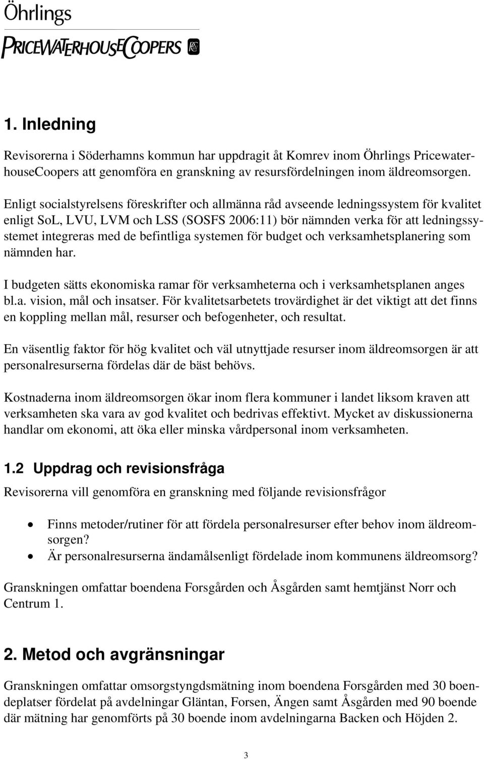 befintliga systemen för budget och verksamhetsplanering som nämnden har. I budgeten sätts ekonomiska ramar för verksamheterna och i verksamhetsplanen anges bl.a. vision, mål och insatser.