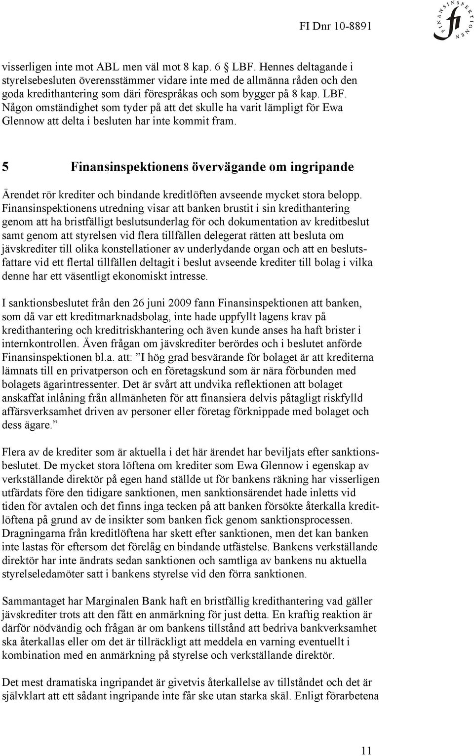 Någon omständighet som tyder på att det skulle ha varit lämpligt för Ewa Glennow att delta i besluten har inte kommit fram.