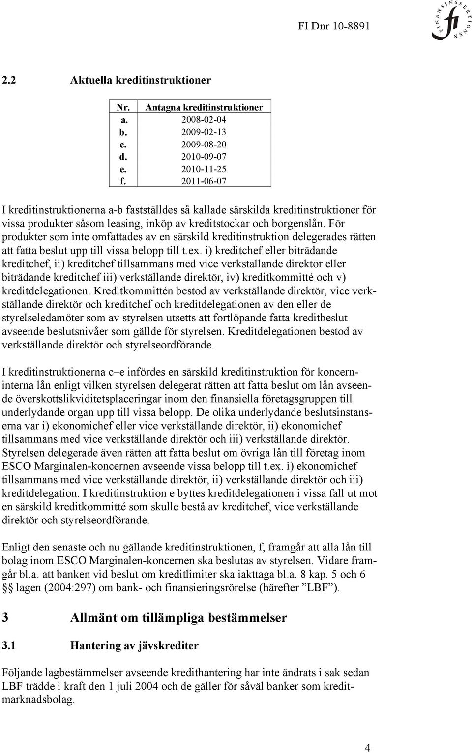 För produkter som inte omfattades av en särskild kreditinstruktion delegerades rätten att fatta beslut upp till vissa belopp till t.ex.