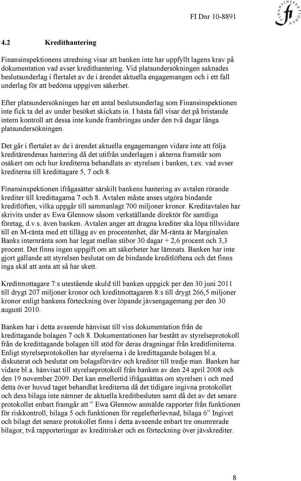 Efter platsundersökningen har ett antal beslutsunderlag som Finansinspektionen inte fick ta del av under besöket skickats in.