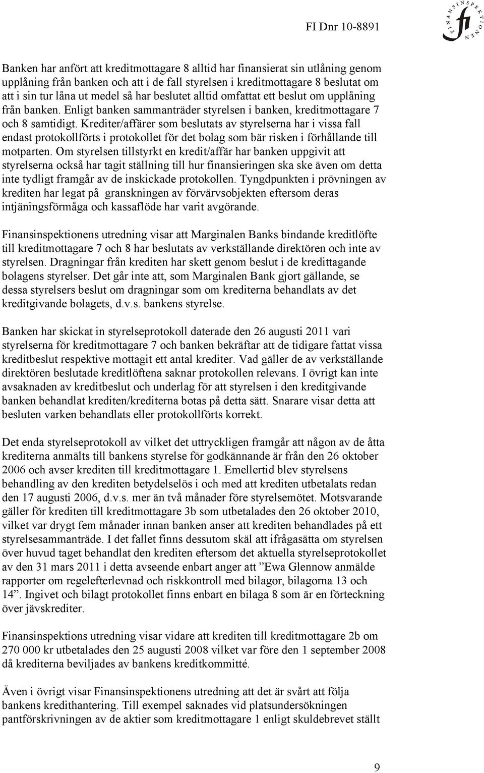 Krediter/affärer som beslutats av styrelserna har i vissa fall endast protokollförts i protokollet för det bolag som bär risken i förhållande till motparten.