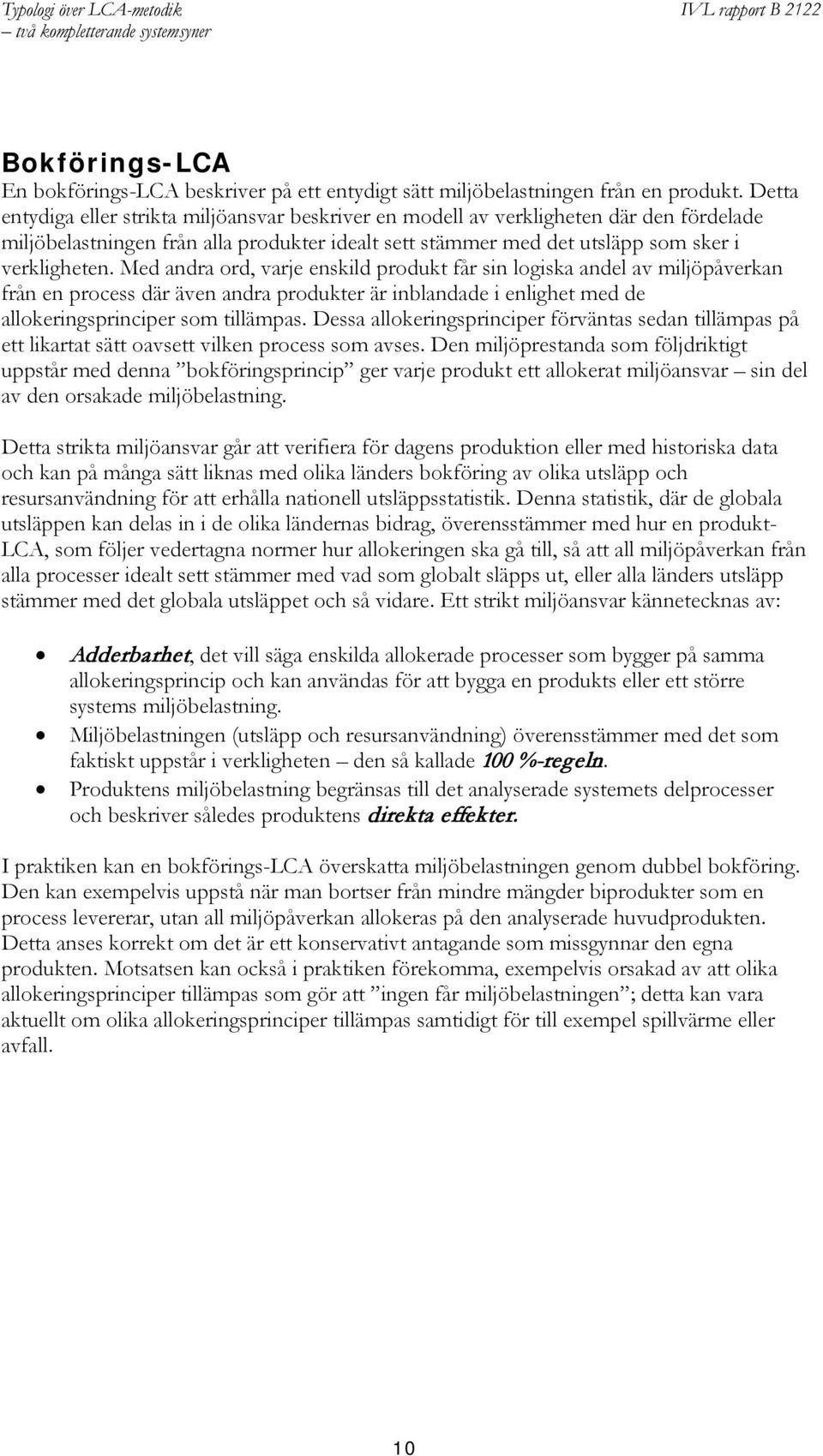 Med andra ord, varje enskild produkt får sin logiska andel av miljöpåverkan från en process där även andra produkter är inblandade i enlighet med de allokeringsprinciper som tillämpas.